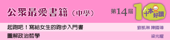 公眾最愛書籍（中學）：　《起跑吧！寫給女生的跑步入門書》劉凱琳 陳國璋　　《圖解政治哲學》梁光耀