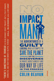 No Impact Man: The Adventures of a Guilty Liberal Who Attempts to Save the Planet and the Discoveries He Makes About Himself and Our Way of Life in the Process